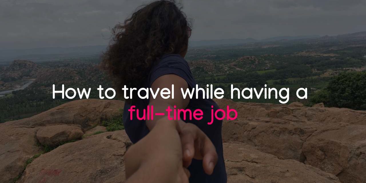 A Useful Guide to travel while working full time