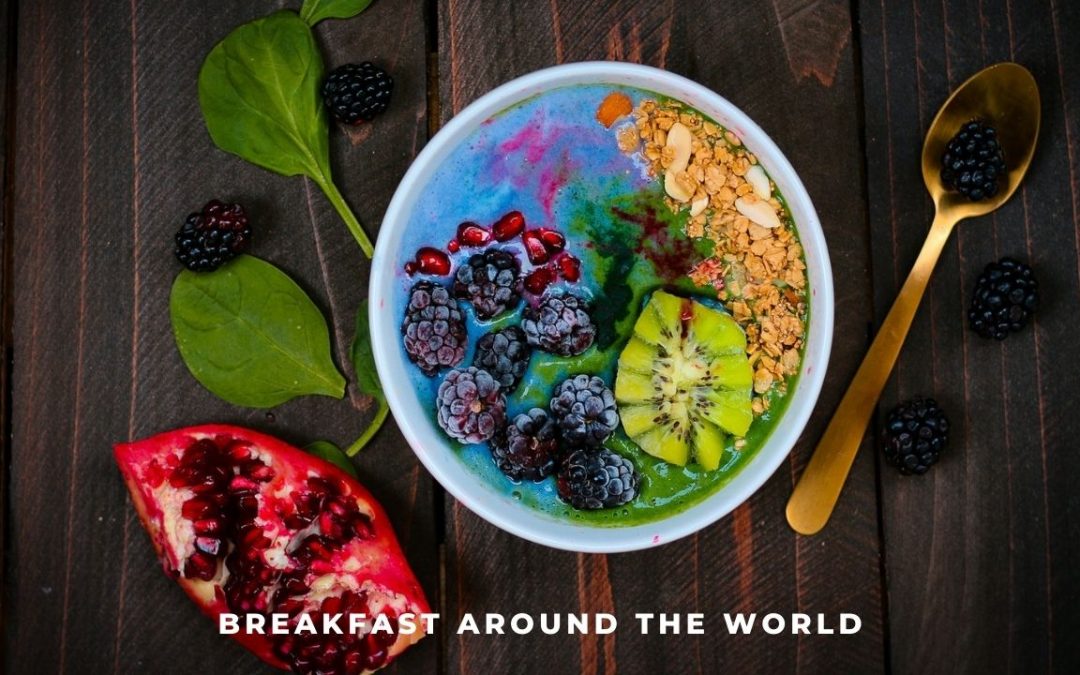 Breakfasts Around the World – 26 Traditional Meals to Start the Day