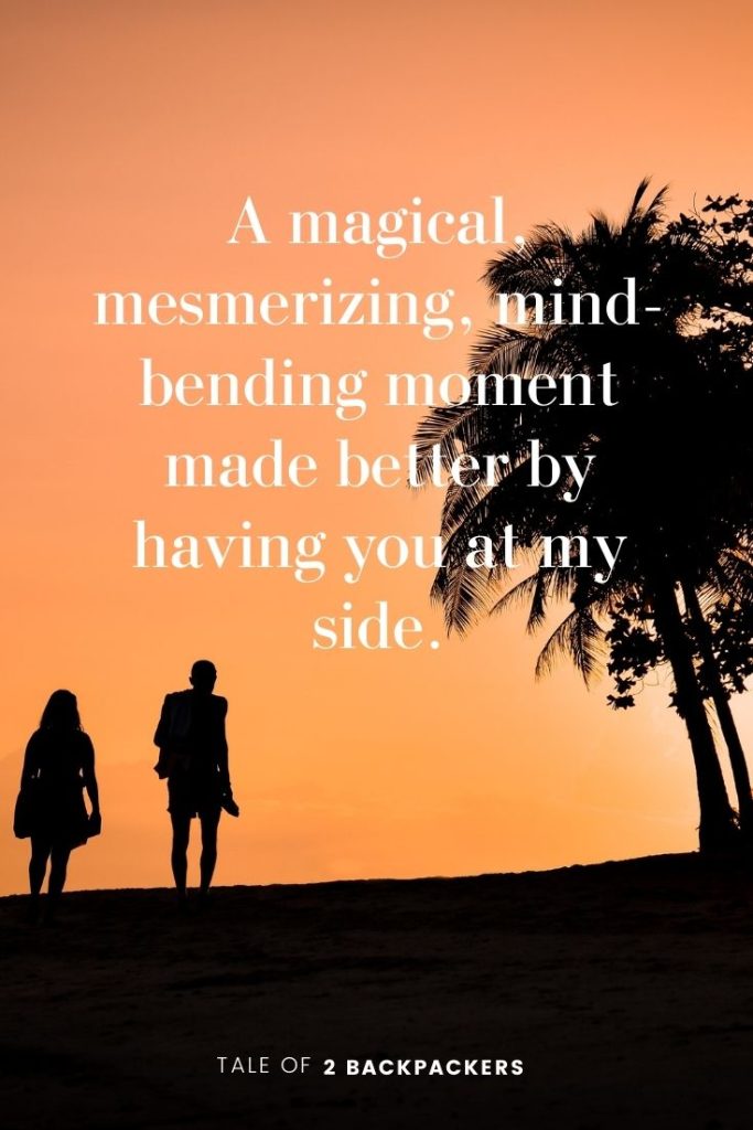 Romantic Sunset Quotes
“A magical, mesmerizing, mind-bending moment made better by having you at my side.”