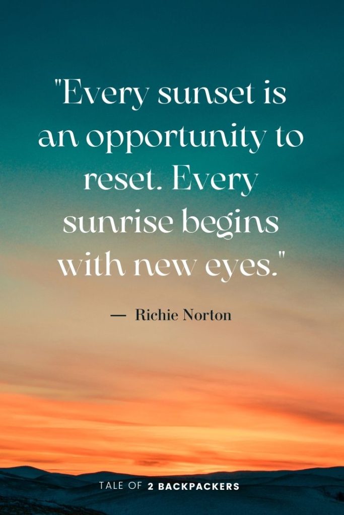 Sunset quotes on life
“Every sunset is an opportunity to reset. Every sunrise begins with new eyes.” – Richie Norton